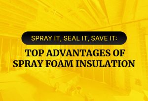 Spray It, Seal It, Save It: Top Advantages of Spray Foam Insulation